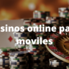 Casinos online para moviles