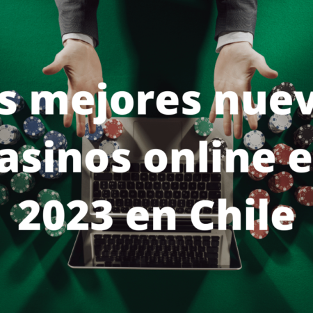 Los mejores nuevos casinos online en 2023 en Chile